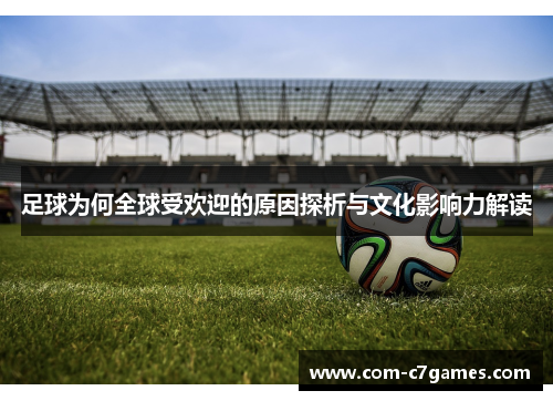 足球为何全球受欢迎的原因探析与文化影响力解读 足球为何全球受欢迎的原因探析与文化影响力解读