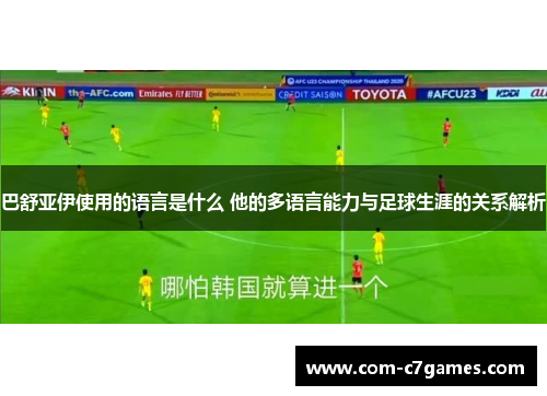 巴舒亚伊使用的语言是什么 他的多语言能力与足球生涯的关系解析