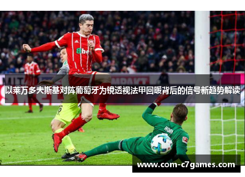 以莱万多夫斯基对阵葡萄牙为镜透视法甲回暖背后的信号新趋势解读