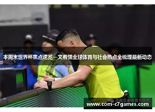 本周末世界杯焦点速览一文看懂全球体育与社会热点全梳理最新动态 本周末世界杯焦点速览一文看懂全球体育与社会热点全梳理最新动态