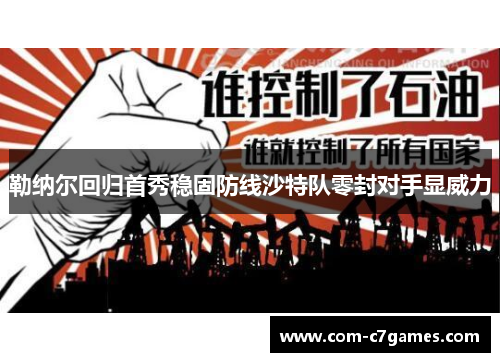 勒纳尔回归首秀稳固防线沙特队零封对手显威力 勒纳尔回归首秀稳固防线沙特队零封对手显威力